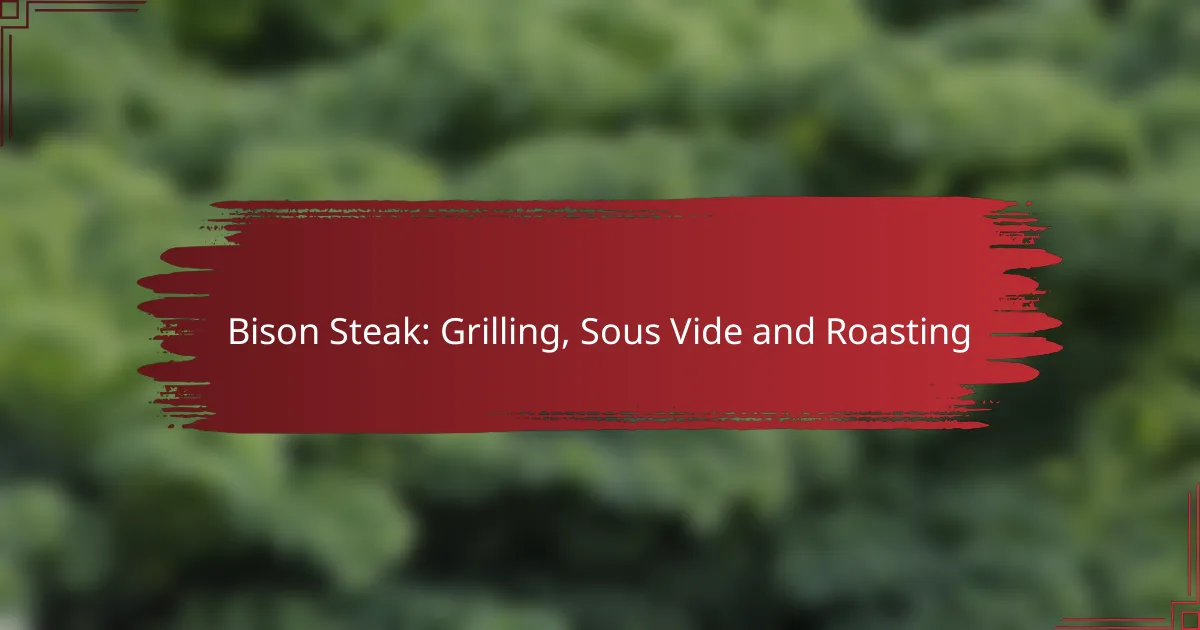 Bison Steak: Grilling, Sous Vide and Roasting