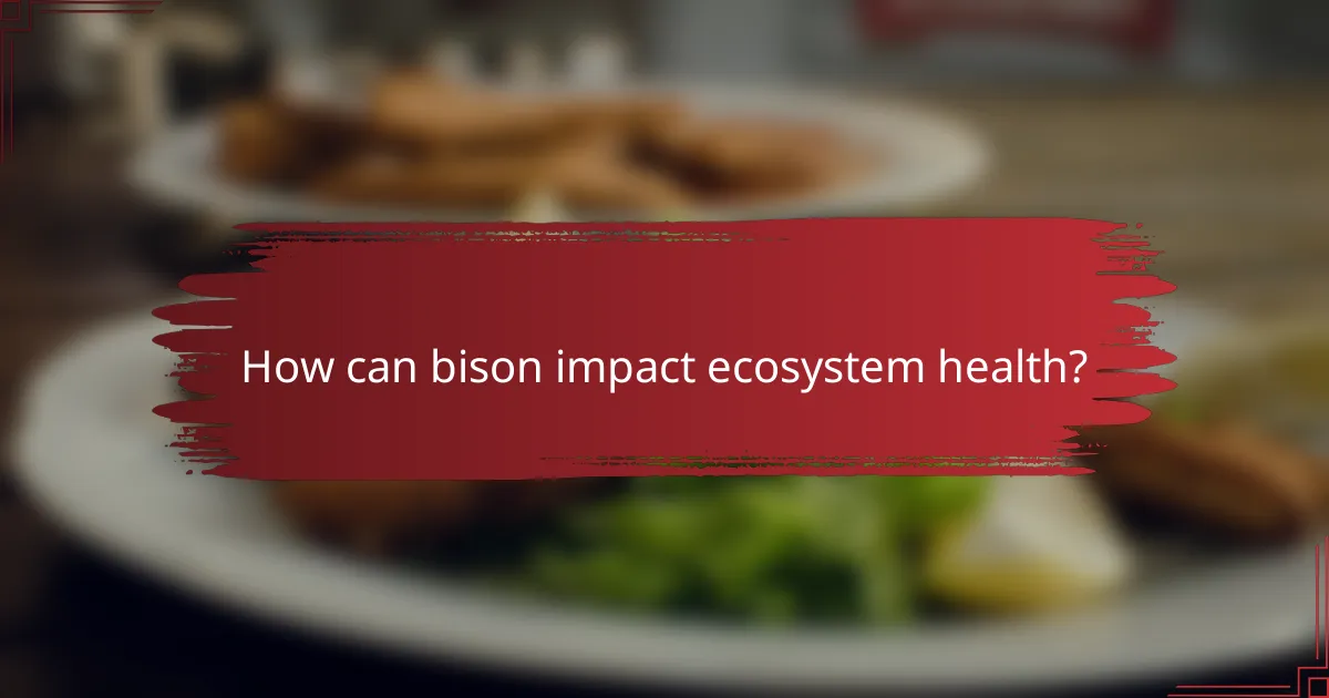How can bison impact ecosystem health?