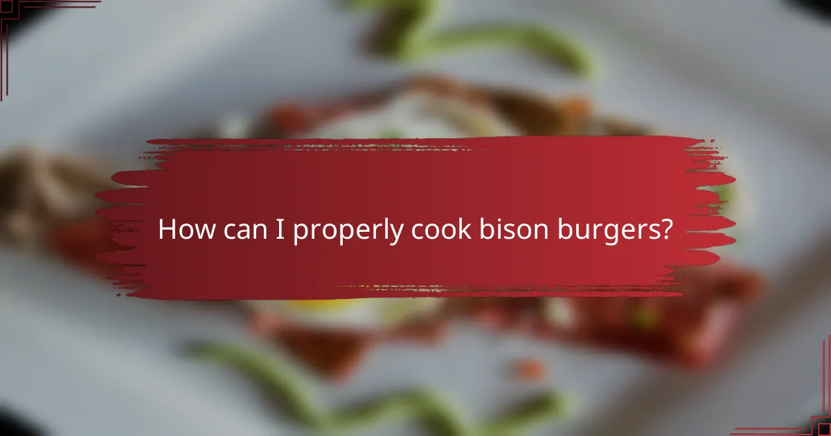 How can I properly cook bison burgers?
