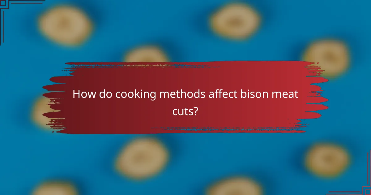 How do cooking methods affect bison meat cuts?
