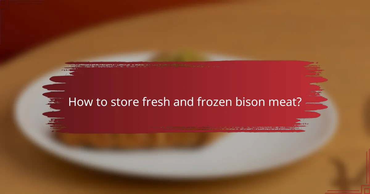 How to store fresh and frozen bison meat?