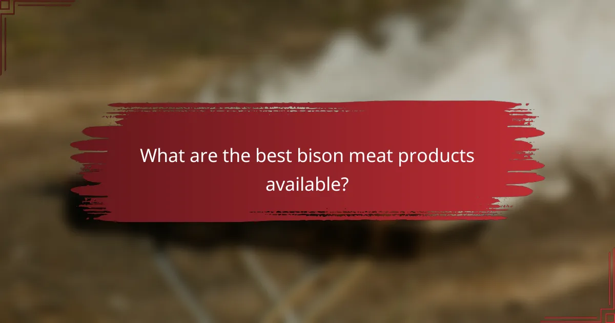 What are the best bison meat products available?