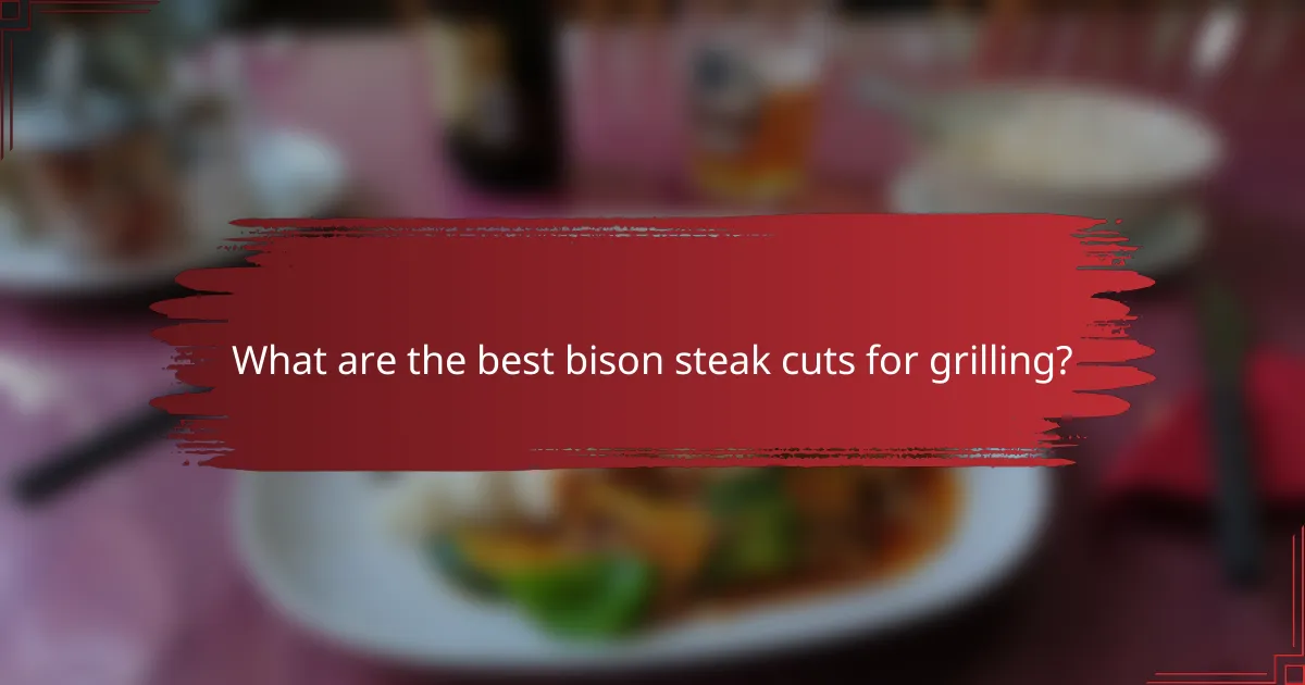 What are the best bison steak cuts for grilling?