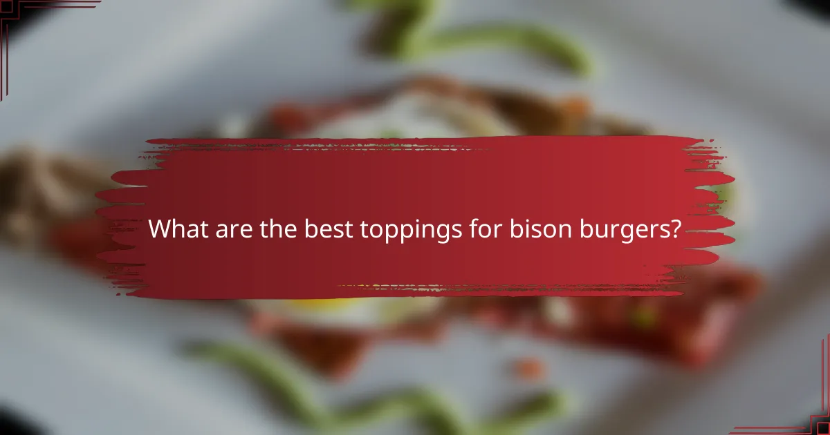 What are the best toppings for bison burgers?