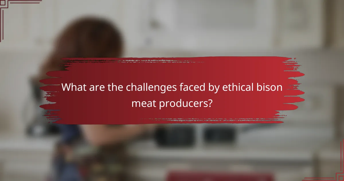 What are the challenges faced by ethical bison meat producers?