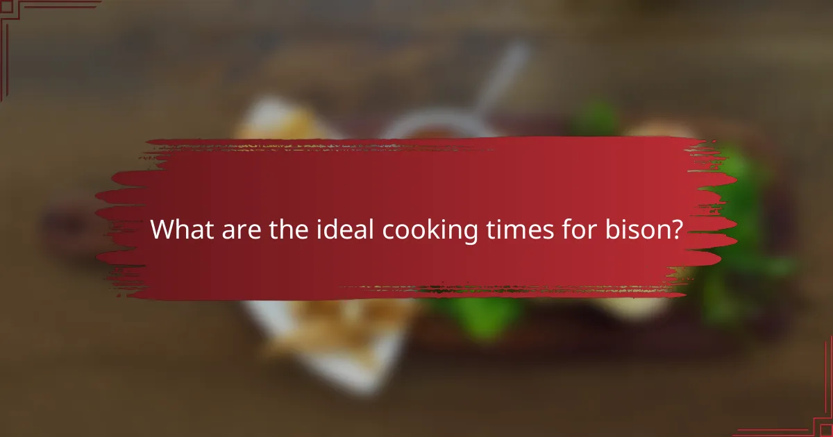 What are the ideal cooking times for bison?