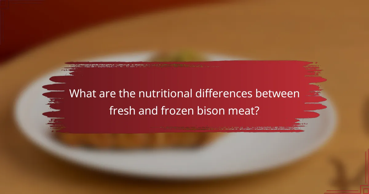 What are the nutritional differences between fresh and frozen bison meat?