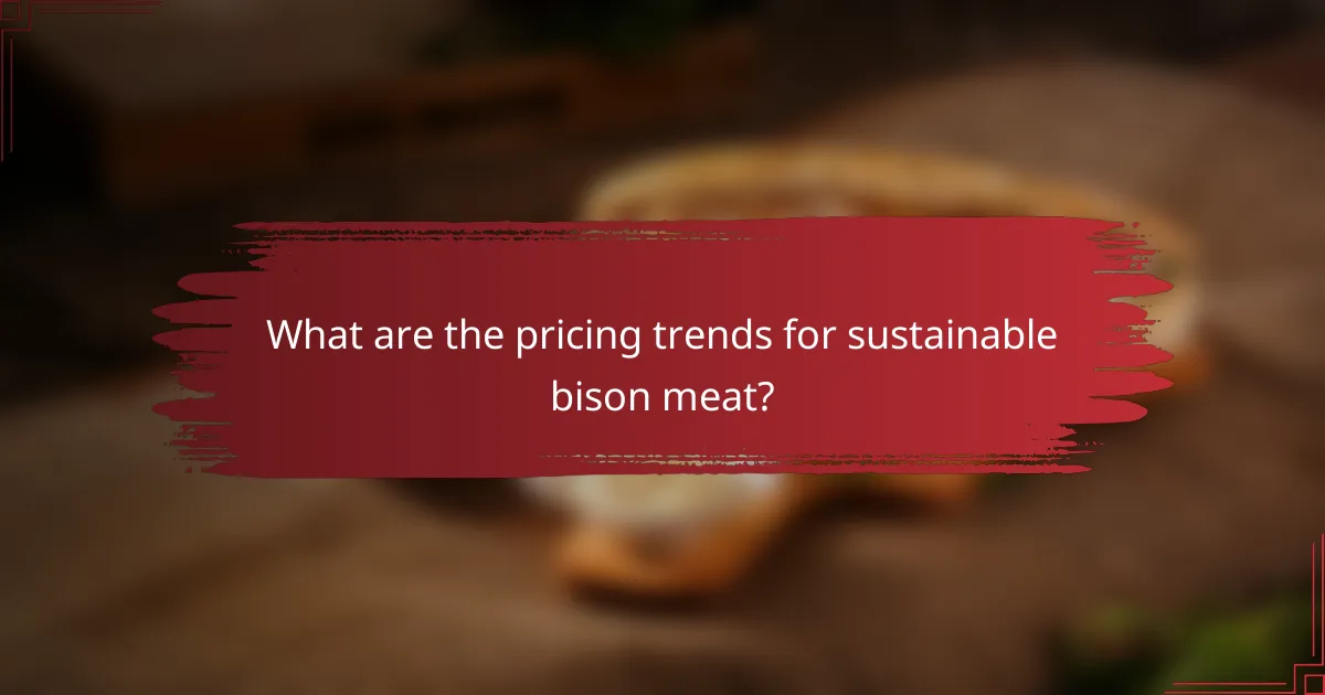 What are the pricing trends for sustainable bison meat?