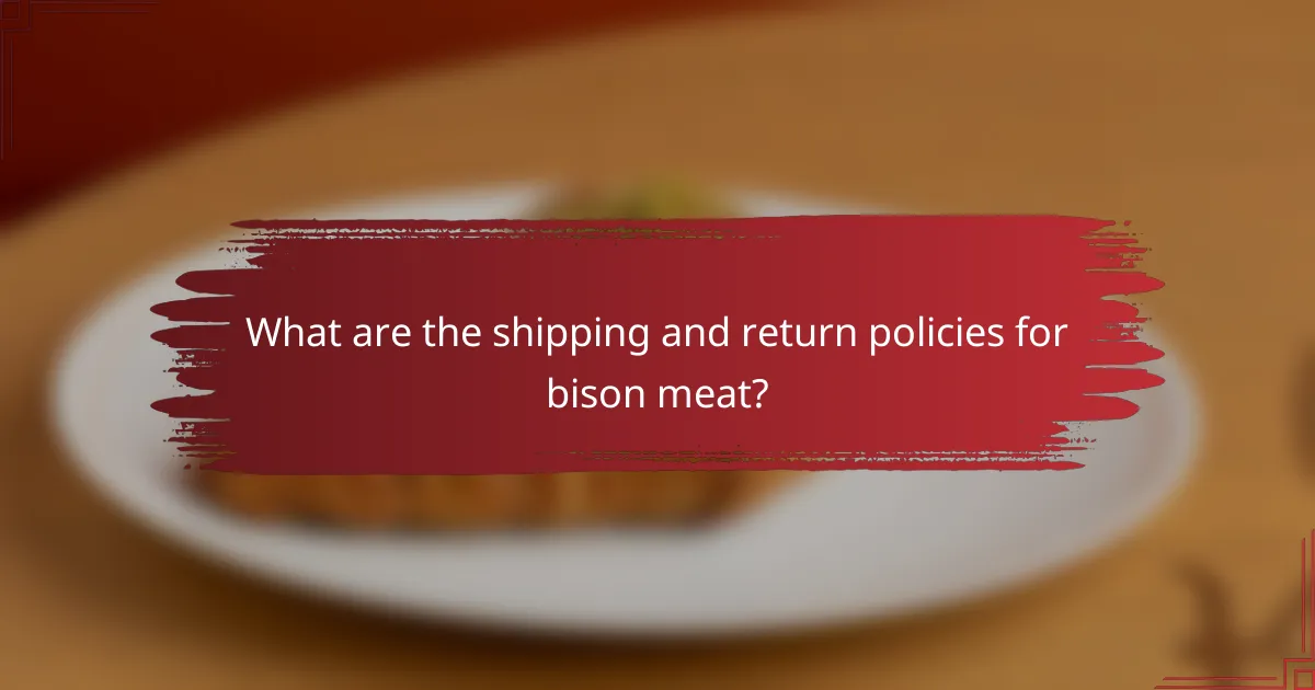 What are the shipping and return policies for bison meat?