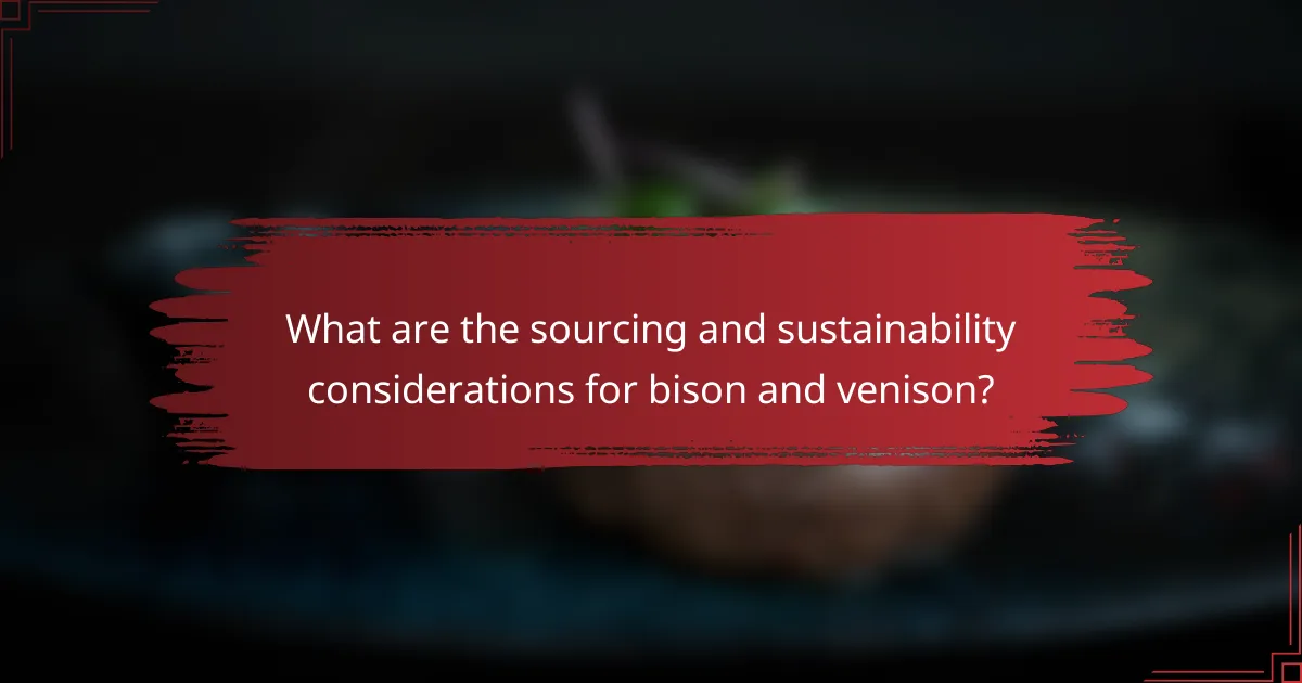 What are the sourcing and sustainability considerations for bison and venison?