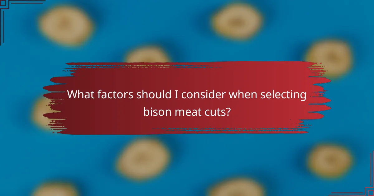 What factors should I consider when selecting bison meat cuts?