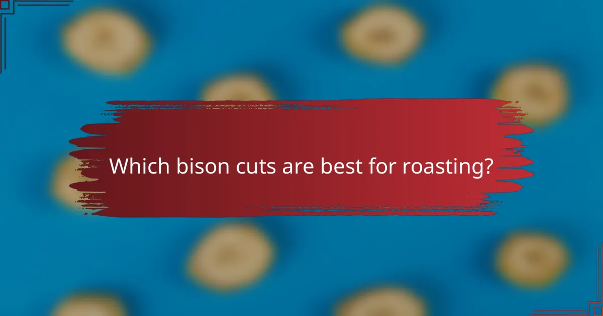 Which bison cuts are best for roasting?